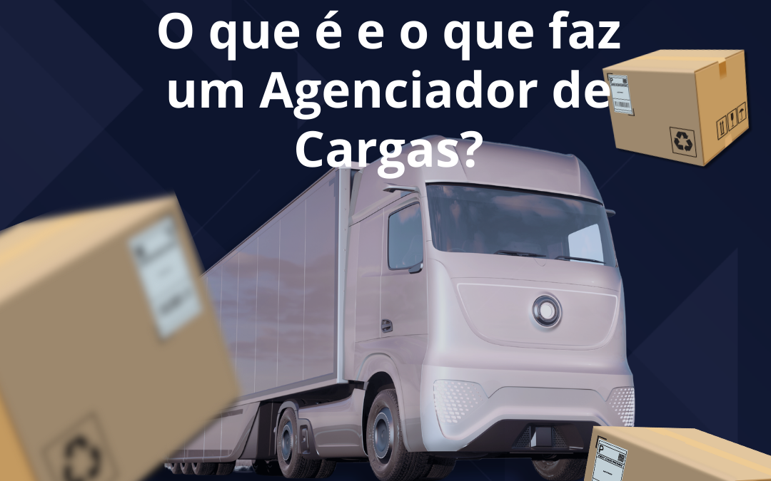 O que é e o que faz um Agenciador de Cargas?